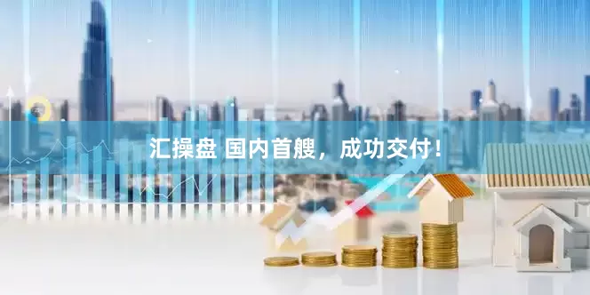 汇操盘 国内首艘，成功交付！